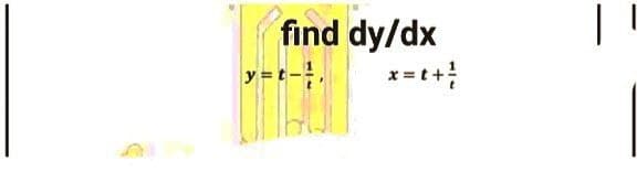 find dy/dx
y=t-².
x = t + ²/
1