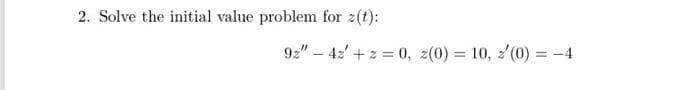 2. Solve the initial value problem for z(t):
92"-42+2=0, 2(0) = 10, 2'(0) = -4