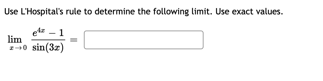 Use L'Hospital's rule to determine the following limit. Use exact values.
4x
1
lim
sin(3x)
x →0
