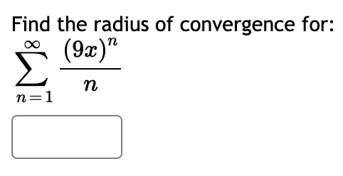 Find the radius of convergence for:
(9x)"
n
n=1
