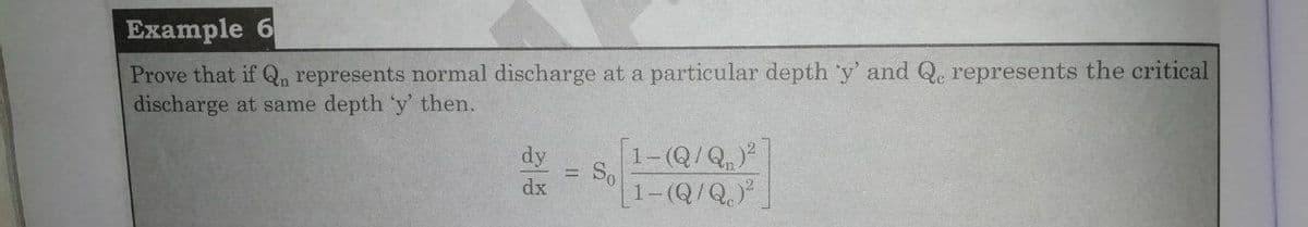 Example 6
Prove that if Q, represents normal discharge at a particular depth 'y' and Q. represents the critical
discharge at same depth 'y' then.
dy
1-(Q/Q
So
dx
1-(Q/Q
