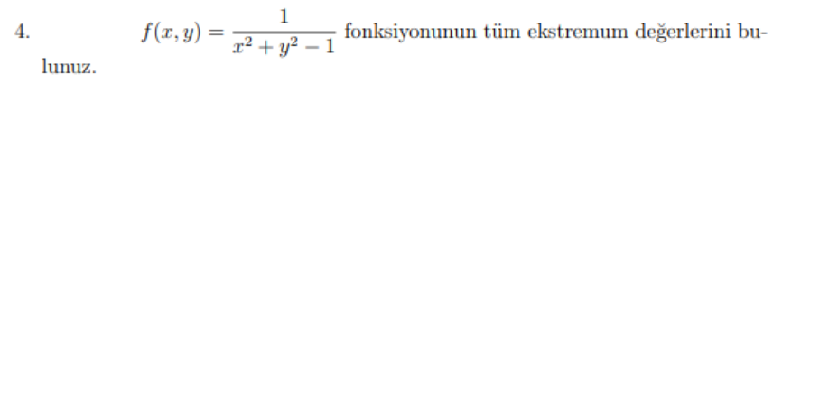 1
4.
f(r, y) =
fonksiyonunun tüm ekstremum değerlerini bu-
x² + y² – 1
lunuz.
