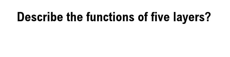 Describe the functions of five layers?