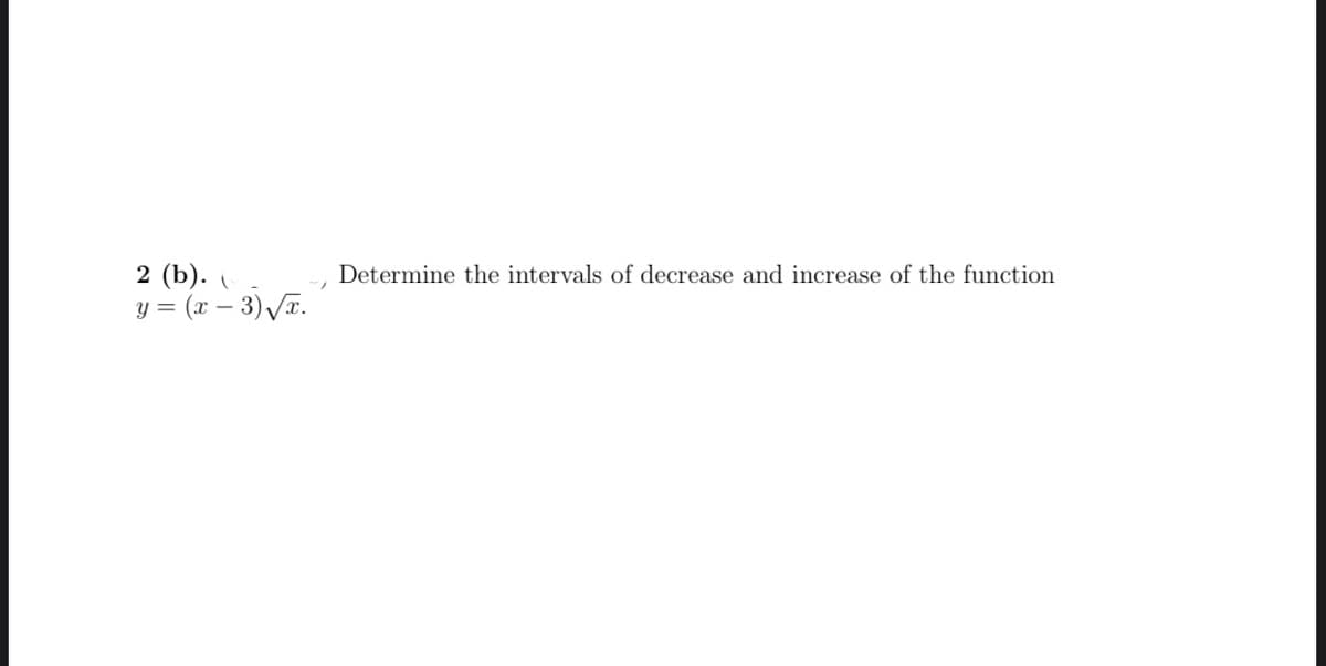 2 (b).
y = (x – 3) Va.
Determine the intervals of decrease and increase of the function
