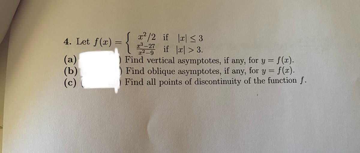 x2/2 if r< 3
if a| > 3.
Find vertical asymptotes, if any, for y =
) Find oblique asymptotes, if any, for y = f(x).
Find all points of discontinuity of the function f.
{
Let
A.
f(=) =
= f(x).
(a)
(b)
