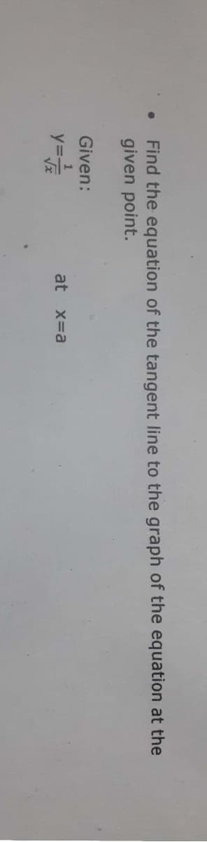 Find the equation of the tangent line to the graph of the equation at the
given point.
Given:
y==
at x=a
