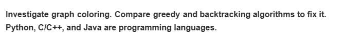 Investigate graph coloring. Compare greedy and backtracking algorithms to fix it.
Python, C/C++, and Java are programming languages.