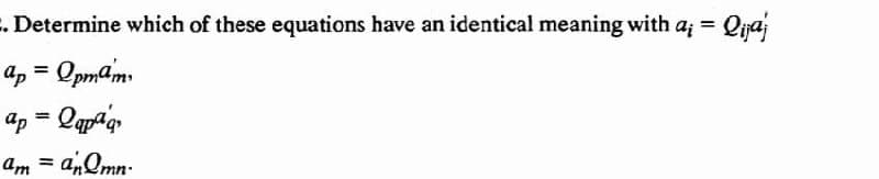 =. Determine which of these equations have an identical meaning with a; = Qijaj
ap=lpmam,
ap = Qapaq,
am = anlmn-