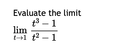 Evaluate the limit
t³ - 1
lim
t→1 t² - 1