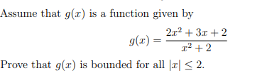 Assume that g(x) is a function given by
2.x? + 3x +2
g(x) =
x² + 2
Prove that g(x) is bounded for all |x| < 2.
