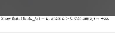 Show that if lim(a /n) = L, where L > 0, then lim(a,) = +o.
