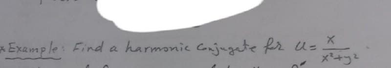 *Example: Find
harmonic conjugate for U=
X
x² + y²