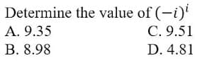 Determine the value of (-i)'
C. 9.51
A. 9.35
B. 8.98
D. 4.81
