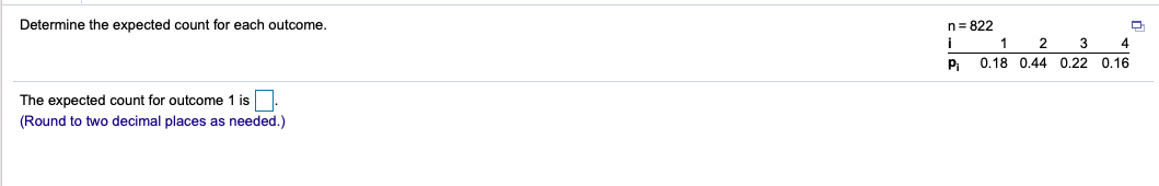 Determine the expected count for each outcome.
The expected count for outcome 1 is
(Round to two decimal places as needed.)
