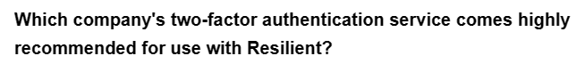 Which company's two-factor authentication service comes highly
recommended
for use with Resilient?