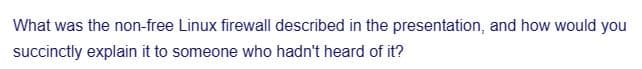What was the non-free Linux firewall described in the presentation, and how would you
succinctly explain it to someone who hadn't heard of it?