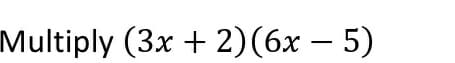 Multiply (3x + 2) (6х — 5)
