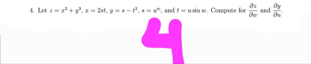 az
dy
and
du
4. Let z = x? + y, x = 2st, y = s - t, s = u", and t = u sin w. Compute for
