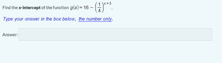 1x+3
ex-intercept of the function g(x)= 16 – (G.
Find the
Type your answer in the box below, the number only.
Answer:
