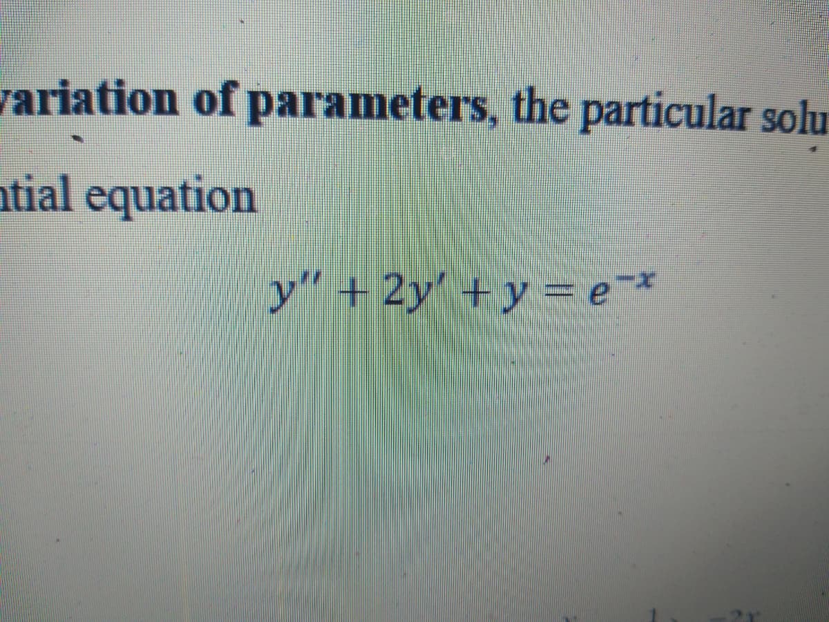 variation of parameters, the particular solu
atial equation
y" + 2y' +y =e*
