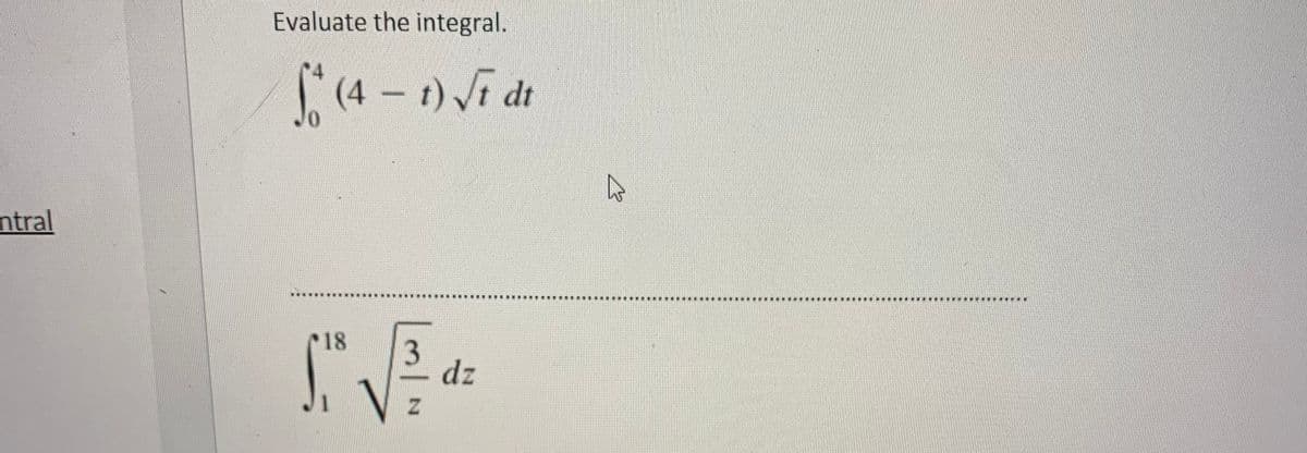 Evaluate the integral.
(4 - 1)Vī di
ntral
18
dz
