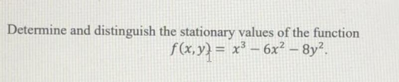 Determine and distinguish the stationary values of the function
f(x, y} = x² – 6x² – 8y?.
%3D
-
