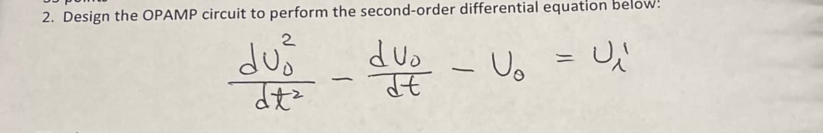 2. Design the OPAMP circuit to perform the second-order differential equation below!
dus - due - V₁ - U2
빗
U₂
=
dt²
