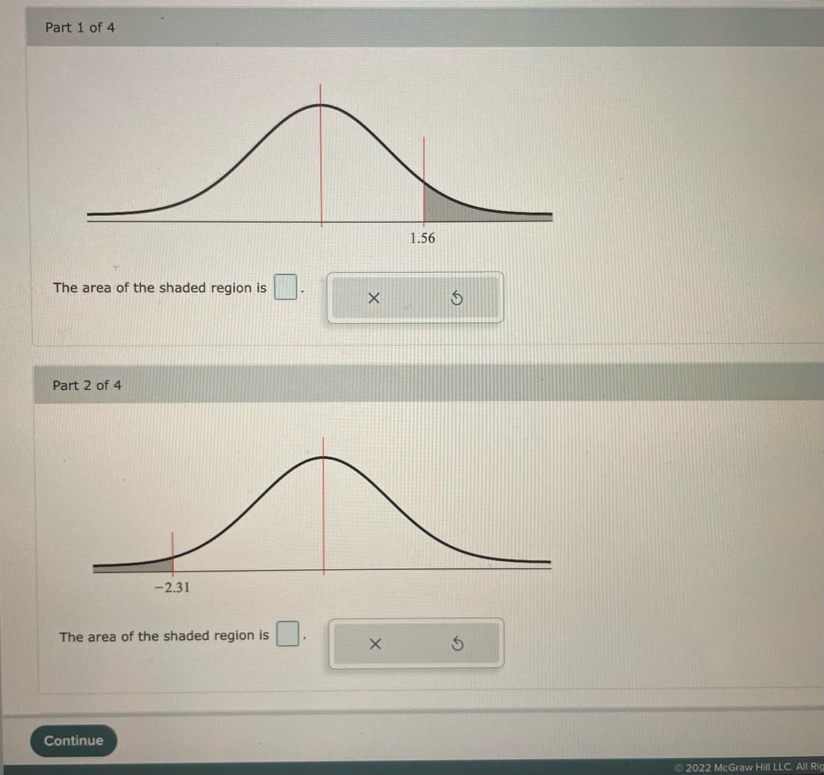 Part 1 of 4
1.56
The area of the shaded region is
Part 2 of 4
-2.31
The area of the shaded region is
Continue
O2022 McGraw Hill LLC. All Rig
