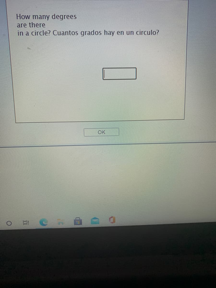 **Question:**

How many degrees are there in a circle? ¿Cuántos grados hay en un círculo?

-----

*Input Box:* [Empty text input box]

*Button:* OK