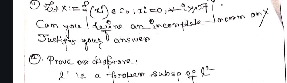 "Let x:= f (xi) e coixi=0, + 27, 27
you define an incomplete-
Cam
Justify your
answer
disprove
'
Prove or
l' 12
a
proper subsp of
22
ony
norm on