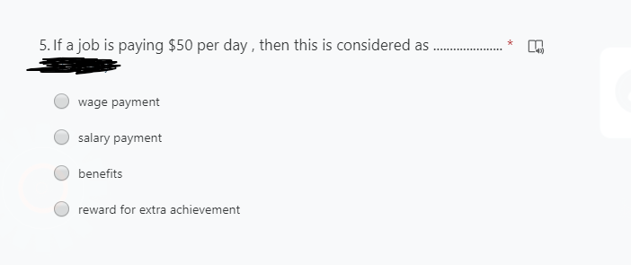 5. If a job is paying $50 per day , then this is considered as
wage payment
salary payment
benefits
reward for extra achievement
