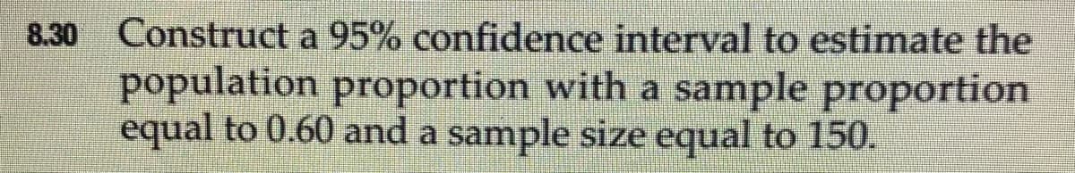 Construct a 95% confidence interval to estimate the
population proportion with a sample proportion
equal to 0.60 and a sample size equal to 150.