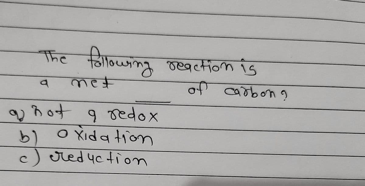 The following
a
met
92
a not a redox
b)
Oxidation
c) reduction
reaction is
of carbon ?