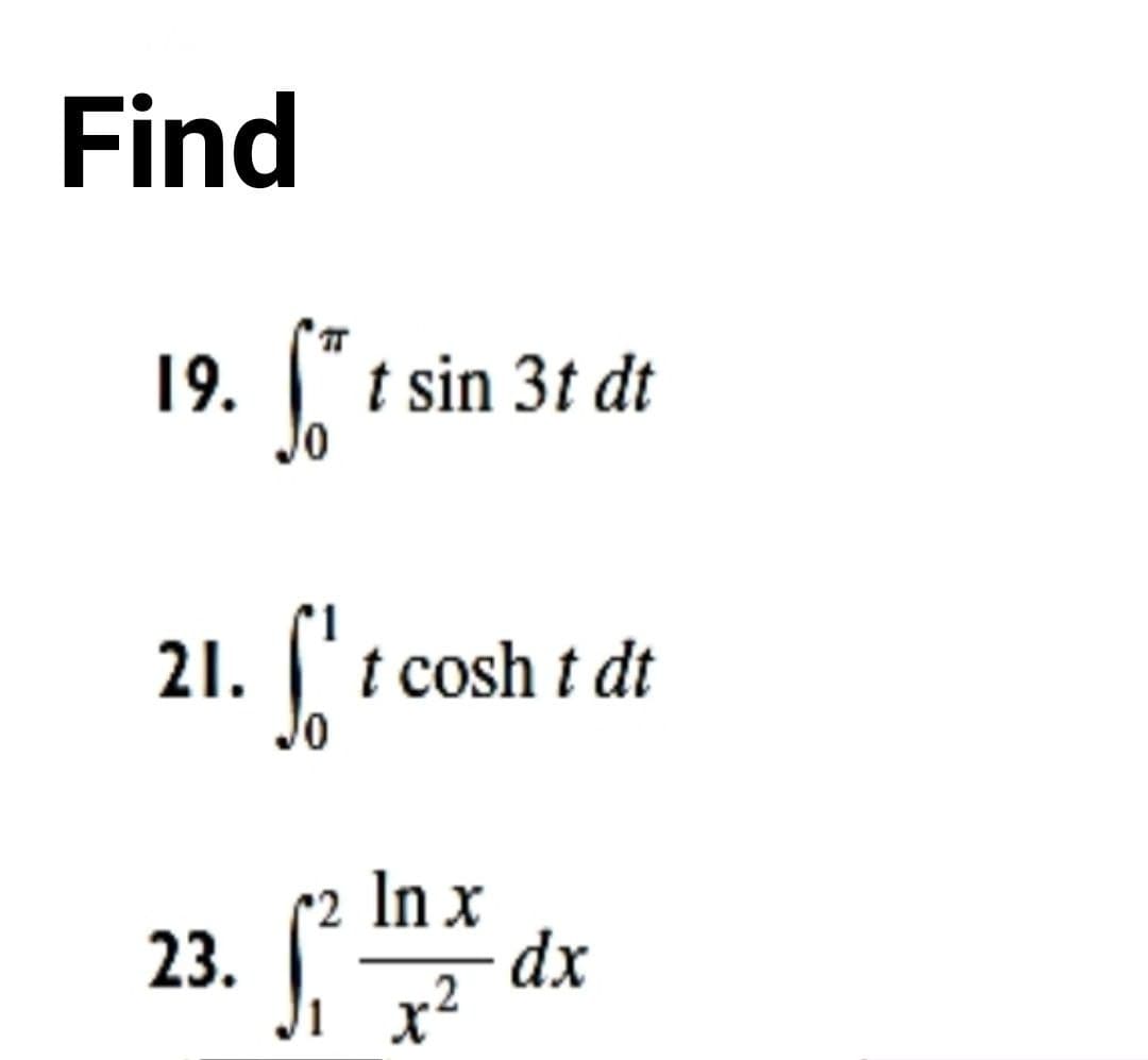 Find
19.
t sin 3t dt
21. 't cosh t dt
(2
23.
In x
.2
1.
