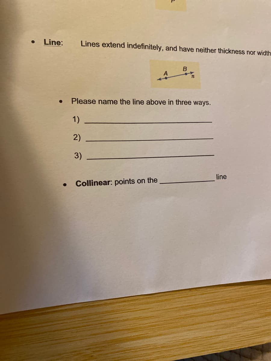 Line:
●
Lines extend indefinitely, and have neither thickness nor width
1)
2)
Please name the line above in three ways.
3)
A
Collinear: points on the
B
11
line