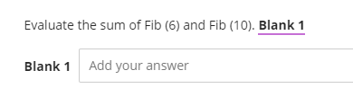 Evaluate the sum of Fib (6) and Fib (10). Blank 1
Blank 1
Add your answer
