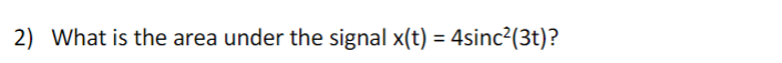 2) What is the area under the signal x(t) = 4sinc²(3t)?