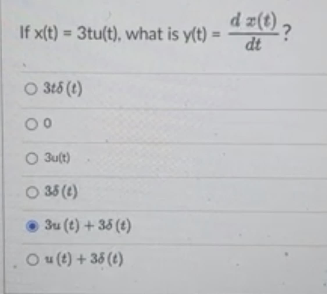 d z(t) ,
dt
If x(t) = 3tu(t), what is y(t)
%3D
%3D
O 3t5 (t)
00
O 3u(t)
O 35 (e)
3u (t) + 35 (t)
O u(t) + 35 (t)
