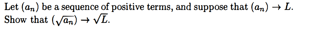 Let (an) be a sequence of positive terms, and suppose that (an) → L.
Show that (√) → √ī.