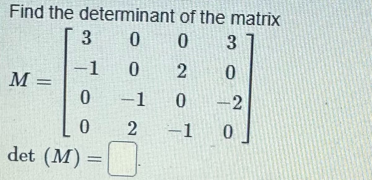 Find the determinant
0
0
M
-
3
1
0
0
det (M) =
1
2
of the matrix
0
3
2 0
0
7
-1
NEUES
2
0