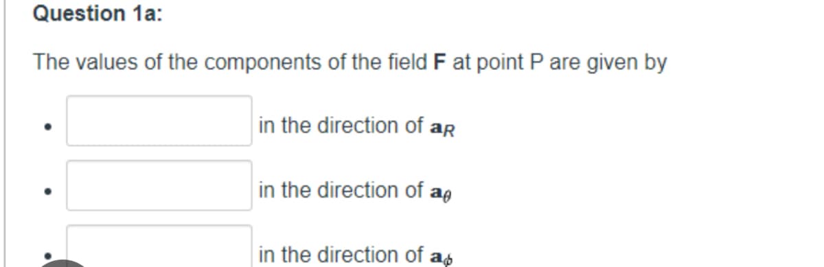 Question 1a:
The values of the components of the field F at point P are given by
in the direction of ar
in the direction of ap
in the direction of a