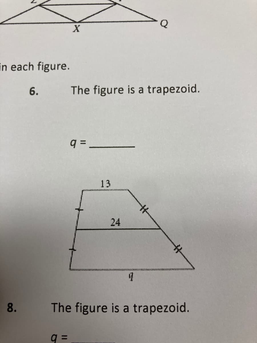 in each figure.
6.
The figure is a trapezoid.
13
24
The figure is a trapezoid.
q =
8.
