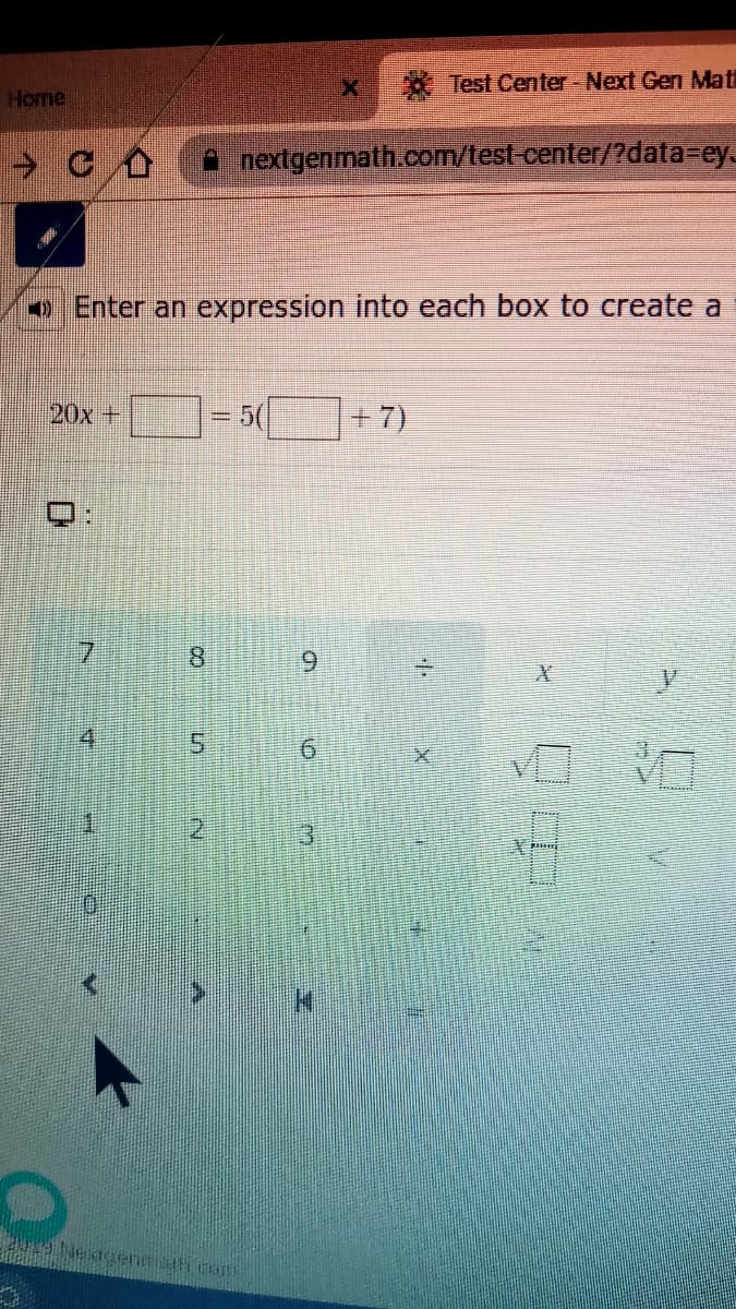 * Test Center Next Gen Mati
Home
nextgenmath.com/test-center/?data-ey.
0 Enter an expression into each box to create a
20x +
=D5(
+7)
ロ:
7.
6.
4'
5.
2919 Nextaenmeh.cod
6.
8.
