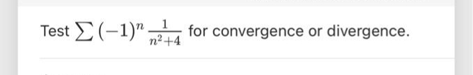 1
Test (-1)"
for convergence or divergence.
n2+4
