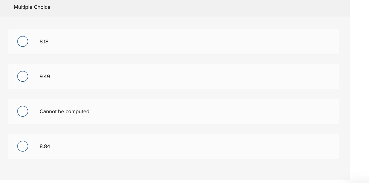 Multiple Choice
8.18
9.49
Cannot be computed
8.84
