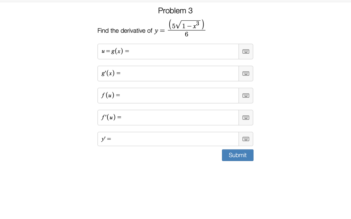 Problem 3
(5V1– x*)
3
Find the derivative of y =
6.
u = g(x) =
g'(x) =
f (u) =
f'(u) =
Submit
国
