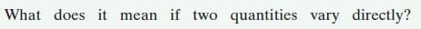 What does it mean if two quantities vary directly?
