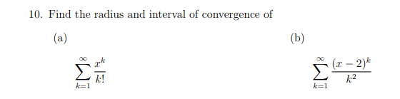 10. Find the radius and interval of convergence of
(a)
8
k=1
k!
(b)
k=1
(x - 2)k
k²