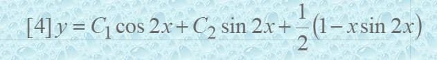 1
[4]y= Cq cos 2x+C2 sin 2x+ (1– xsin 2x)
2
