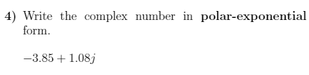 4) Write the complex number in polar-exponential
form.
-3.85 + 1.08j
